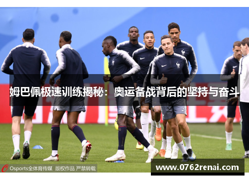 姆巴佩极速训练揭秘：奥运备战背后的坚持与奋斗