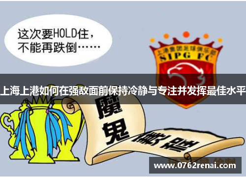 上海上港如何在强敌面前保持冷静与专注并发挥最佳水平
