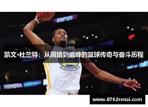 凯文·杜兰特：从困境到巅峰的篮球传奇与奋斗历程