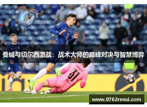 曼城与切尔西激战：战术大师的巅峰对决与智慧博弈