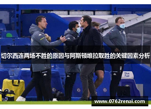 切尔西连两场不胜的原因与阿斯顿维拉取胜的关键因素分析