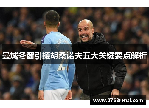 曼城冬窗引援胡桑诺夫五大关键要点解析