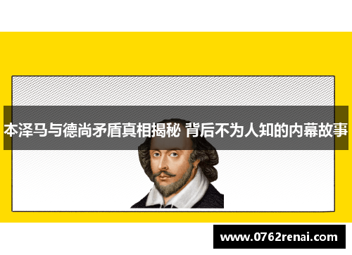 本泽马与德尚矛盾真相揭秘 背后不为人知的内幕故事
