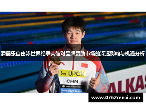 潘展乐自由泳世界纪录突破对品牌赞助市场的深远影响与机遇分析