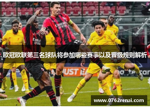 欧冠欧联第三名球队将参加哪些赛事以及晋级规则解析 欧冠欧联第三名球队将参加哪些赛事以及晋级规则解析