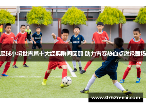 足球小将世青篇十大经典瞬间回顾 助力青春热血点燃绿茵场